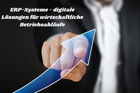 ERP-Systeme - digitale Lösungen für wirtschaftliche Betriebsabläufe